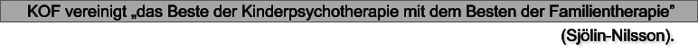 KOF vereinigt das Beste der Kinderpsychotherapie mit dem Besten der Familientherapie  (Sjlin-Nilsson).