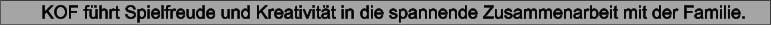 KOF fhrt Spielfreude und Kreativitt in die spannende Zusammenarbeit mit der Familie.